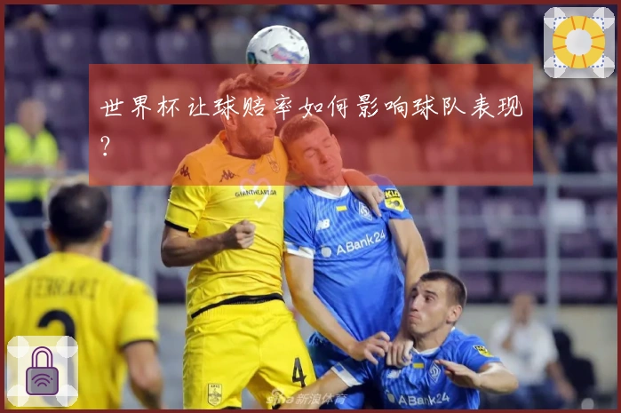 世界杯让球赔率如何影响球队表现？